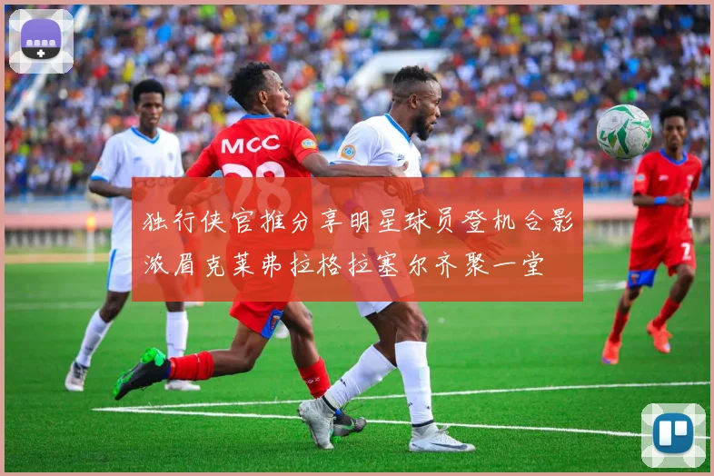 独行侠官推分享明星球员登机合影浓眉克莱弗拉格拉塞尔齐聚一堂