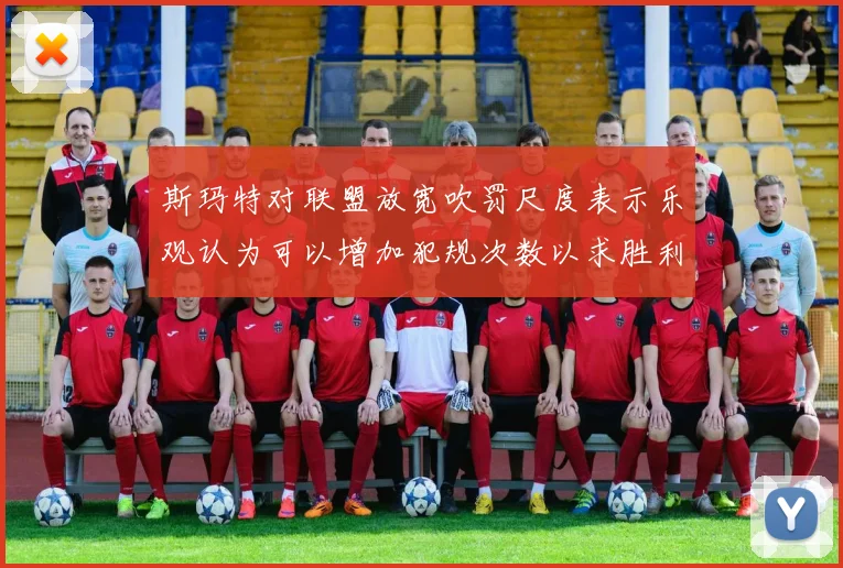 斯玛特对联盟放宽吹罚尺度表示乐观认为可以增加犯规次数以求胜利
